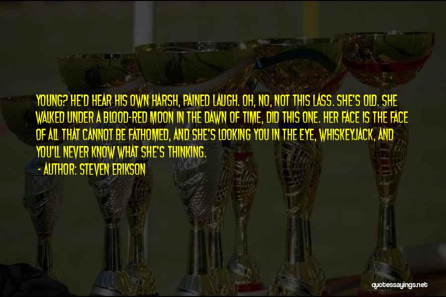 Steven Erikson Quotes: Young? He'd Hear His Own Harsh, Pained Laugh. Oh, No, Not This Lass. She's Old. She Walked Under A Blood-red