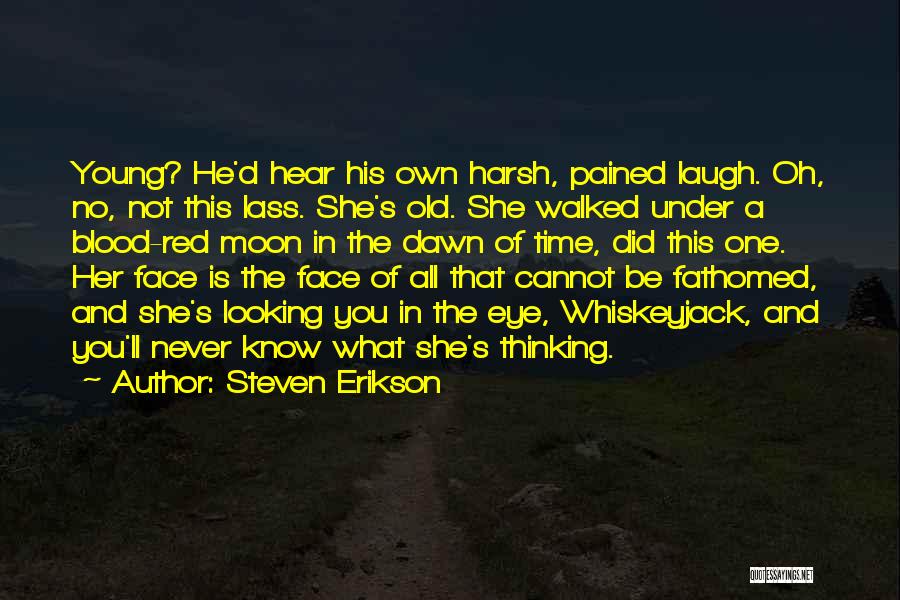 Steven Erikson Quotes: Young? He'd Hear His Own Harsh, Pained Laugh. Oh, No, Not This Lass. She's Old. She Walked Under A Blood-red