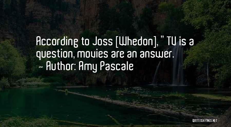Amy Pascale Quotes: According To Joss [whedon], Tv Is A Question, Movies Are An Answer.