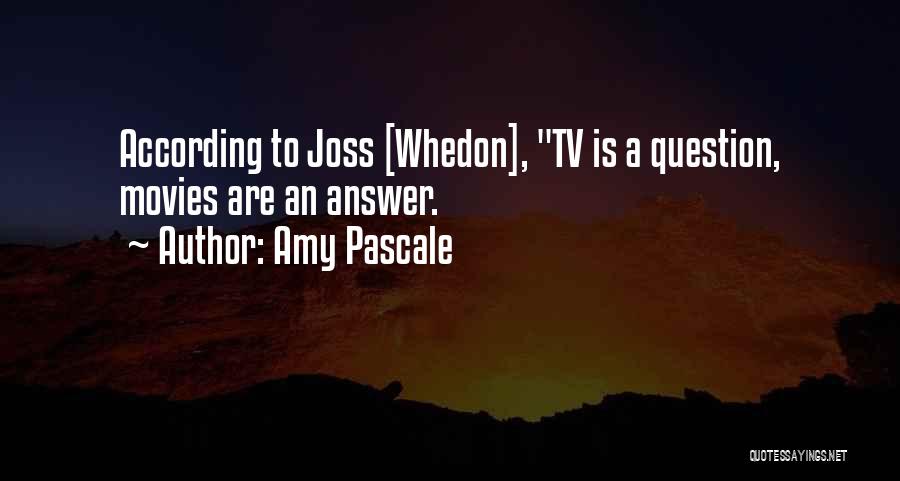 Amy Pascale Quotes: According To Joss [whedon], Tv Is A Question, Movies Are An Answer.
