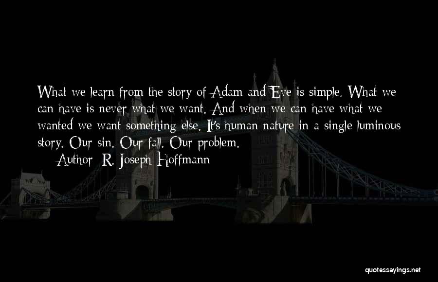 R. Joseph Hoffmann Quotes: What We Learn From The Story Of Adam And Eve Is Simple. What We Can Have Is Never What We