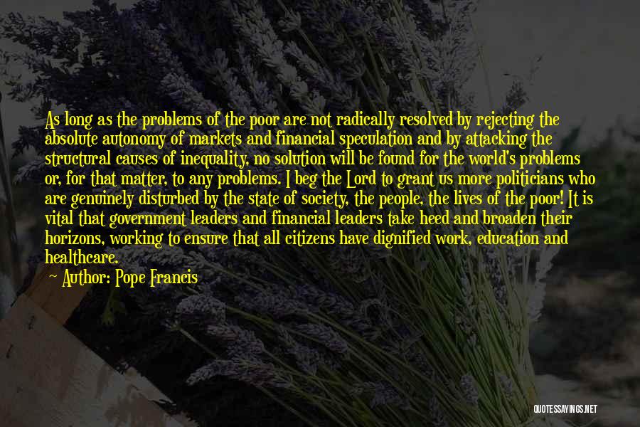 Pope Francis Quotes: As Long As The Problems Of The Poor Are Not Radically Resolved By Rejecting The Absolute Autonomy Of Markets And