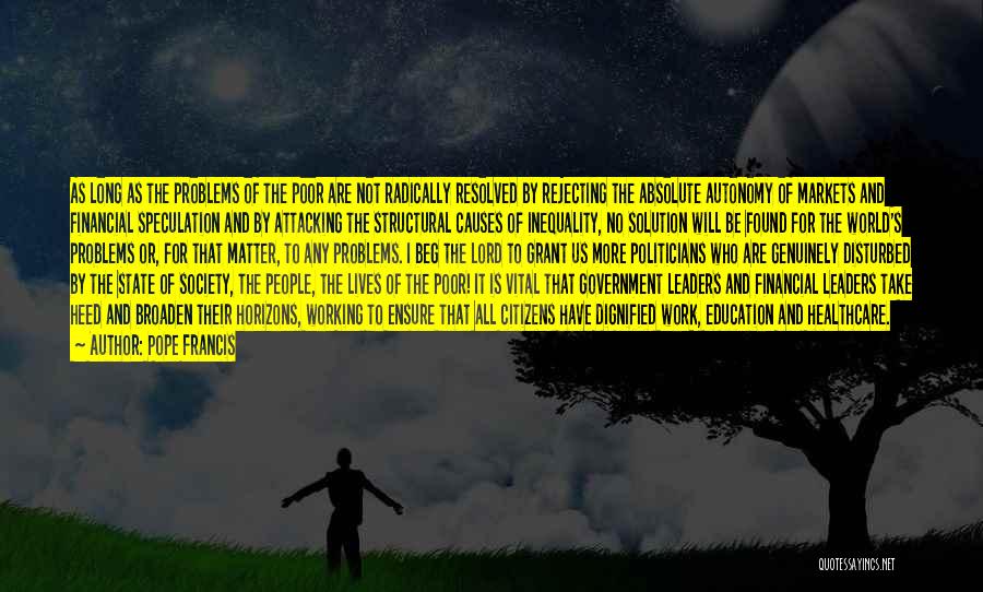 Pope Francis Quotes: As Long As The Problems Of The Poor Are Not Radically Resolved By Rejecting The Absolute Autonomy Of Markets And