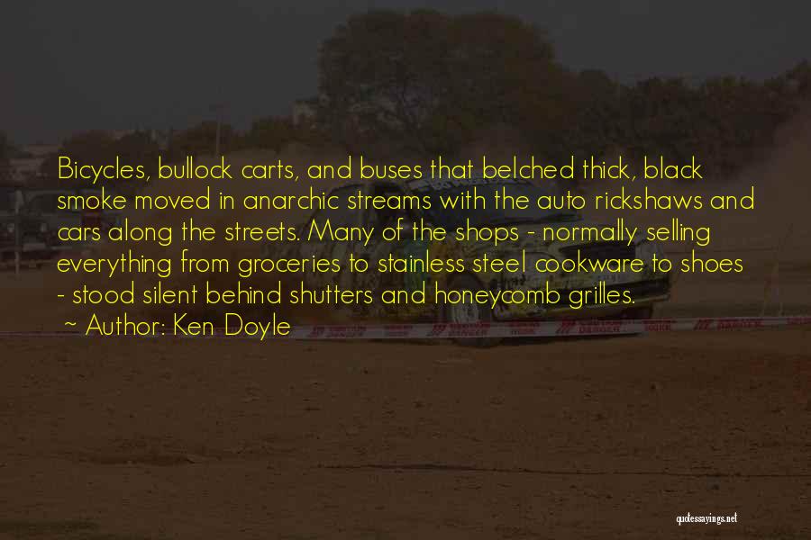 Ken Doyle Quotes: Bicycles, Bullock Carts, And Buses That Belched Thick, Black Smoke Moved In Anarchic Streams With The Auto Rickshaws And Cars