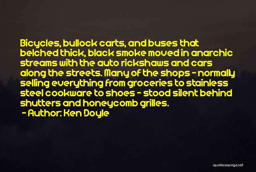 Ken Doyle Quotes: Bicycles, Bullock Carts, And Buses That Belched Thick, Black Smoke Moved In Anarchic Streams With The Auto Rickshaws And Cars