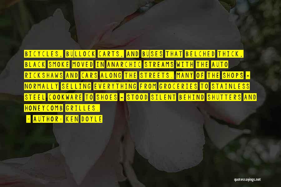 Ken Doyle Quotes: Bicycles, Bullock Carts, And Buses That Belched Thick, Black Smoke Moved In Anarchic Streams With The Auto Rickshaws And Cars