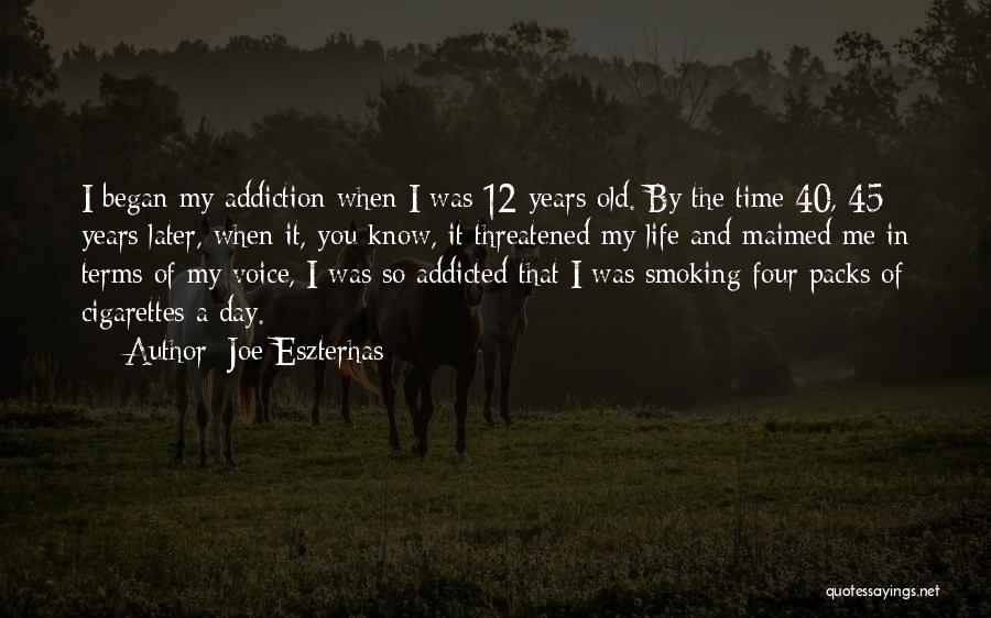 Joe Eszterhas Quotes: I Began My Addiction When I Was 12 Years Old. By The Time 40, 45 Years Later, When It, You