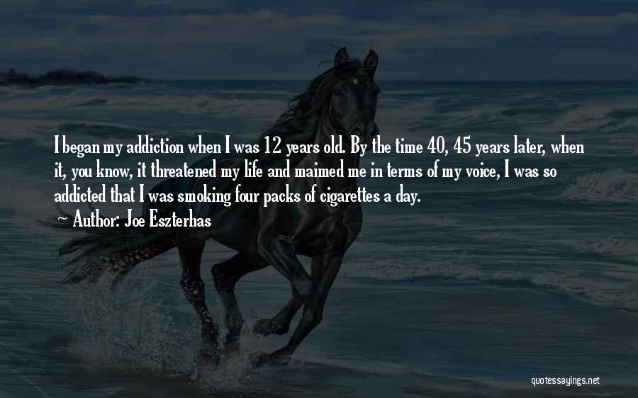 Joe Eszterhas Quotes: I Began My Addiction When I Was 12 Years Old. By The Time 40, 45 Years Later, When It, You