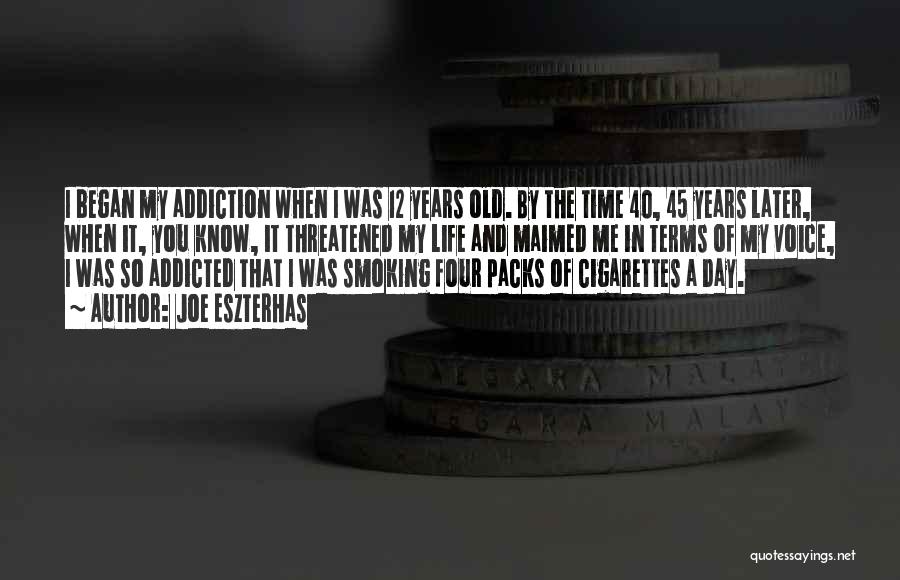 Joe Eszterhas Quotes: I Began My Addiction When I Was 12 Years Old. By The Time 40, 45 Years Later, When It, You