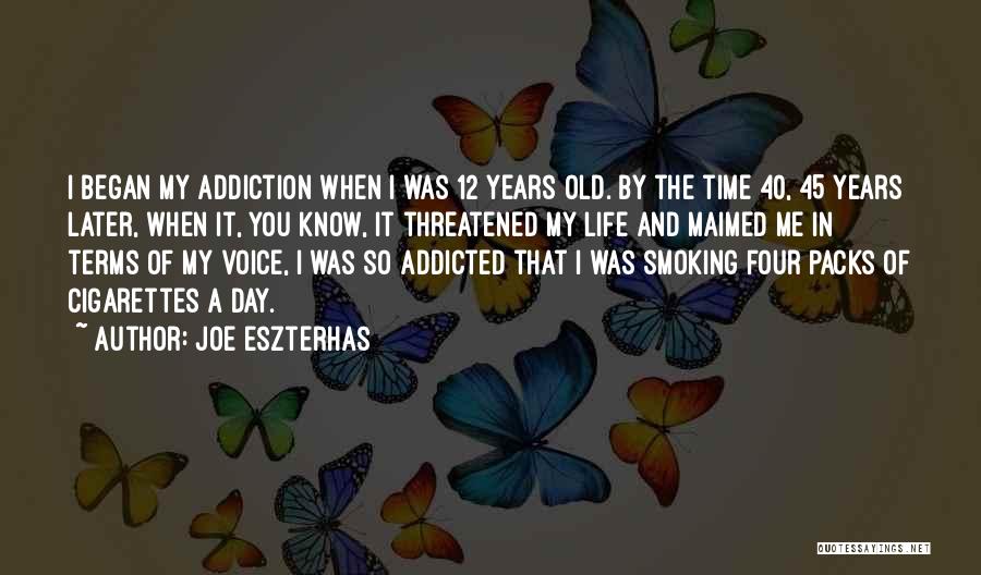 Joe Eszterhas Quotes: I Began My Addiction When I Was 12 Years Old. By The Time 40, 45 Years Later, When It, You