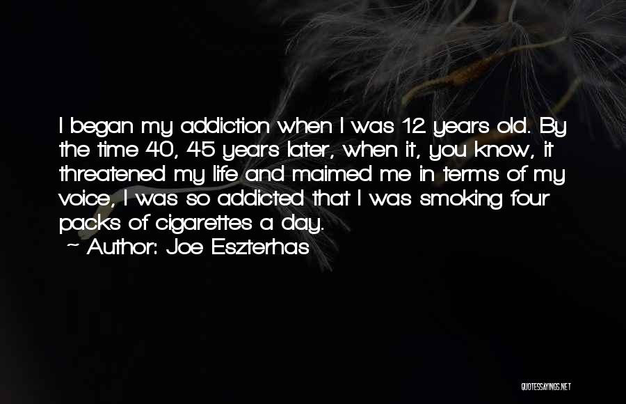 Joe Eszterhas Quotes: I Began My Addiction When I Was 12 Years Old. By The Time 40, 45 Years Later, When It, You