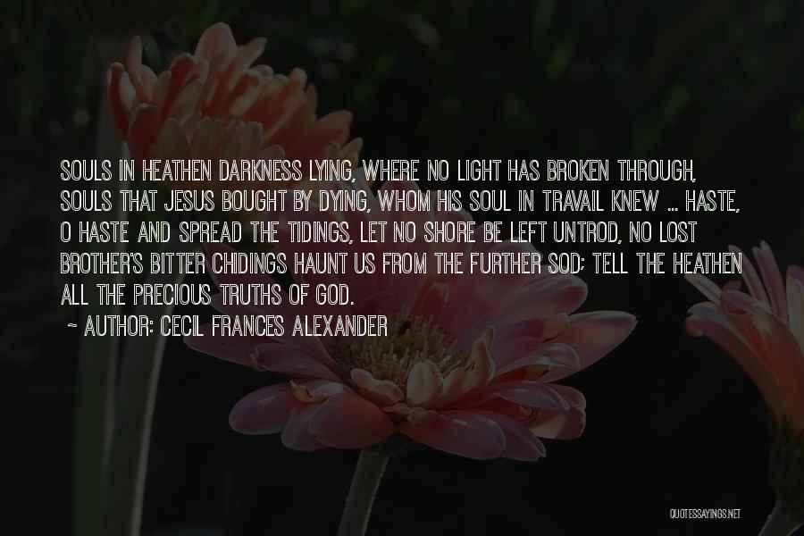 Cecil Frances Alexander Quotes: Souls In Heathen Darkness Lying, Where No Light Has Broken Through, Souls That Jesus Bought By Dying, Whom His Soul