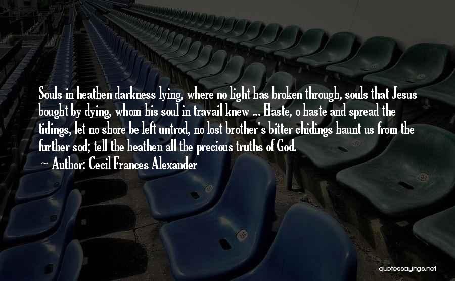 Cecil Frances Alexander Quotes: Souls In Heathen Darkness Lying, Where No Light Has Broken Through, Souls That Jesus Bought By Dying, Whom His Soul