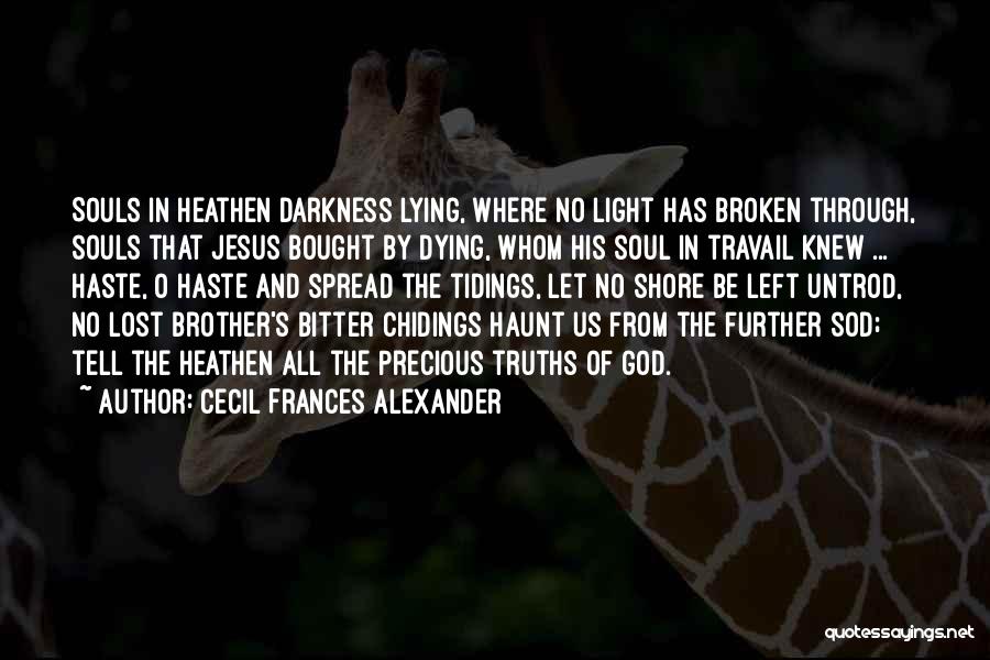 Cecil Frances Alexander Quotes: Souls In Heathen Darkness Lying, Where No Light Has Broken Through, Souls That Jesus Bought By Dying, Whom His Soul
