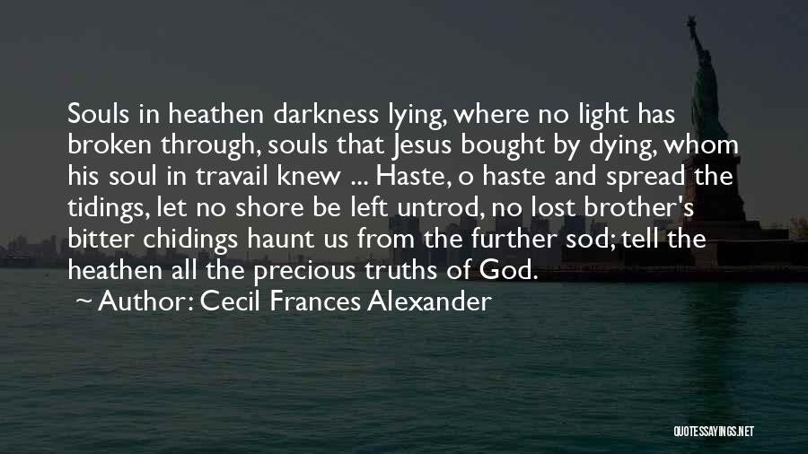 Cecil Frances Alexander Quotes: Souls In Heathen Darkness Lying, Where No Light Has Broken Through, Souls That Jesus Bought By Dying, Whom His Soul