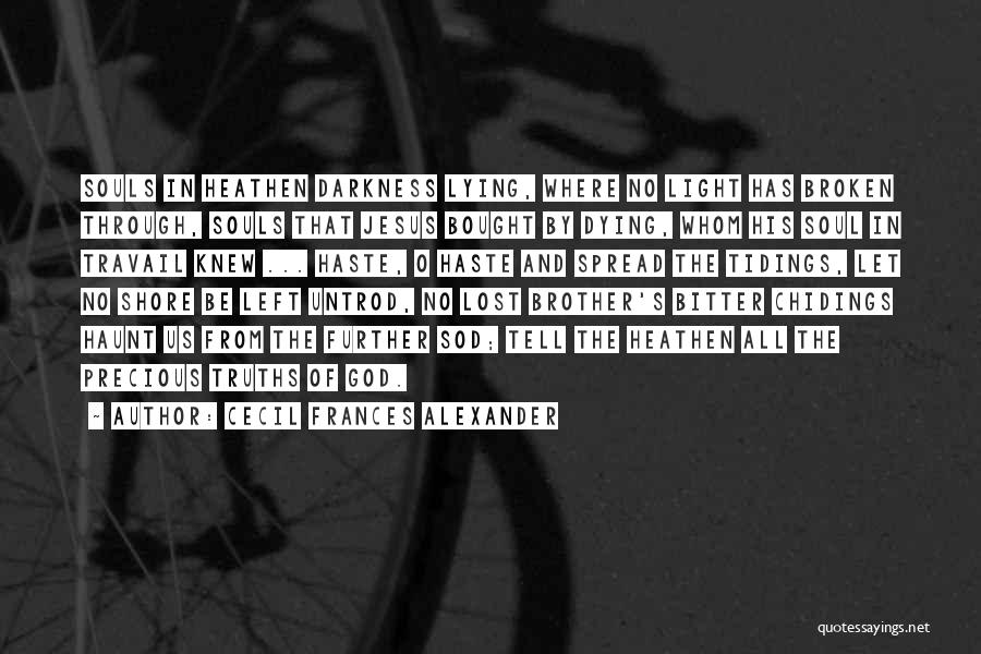 Cecil Frances Alexander Quotes: Souls In Heathen Darkness Lying, Where No Light Has Broken Through, Souls That Jesus Bought By Dying, Whom His Soul