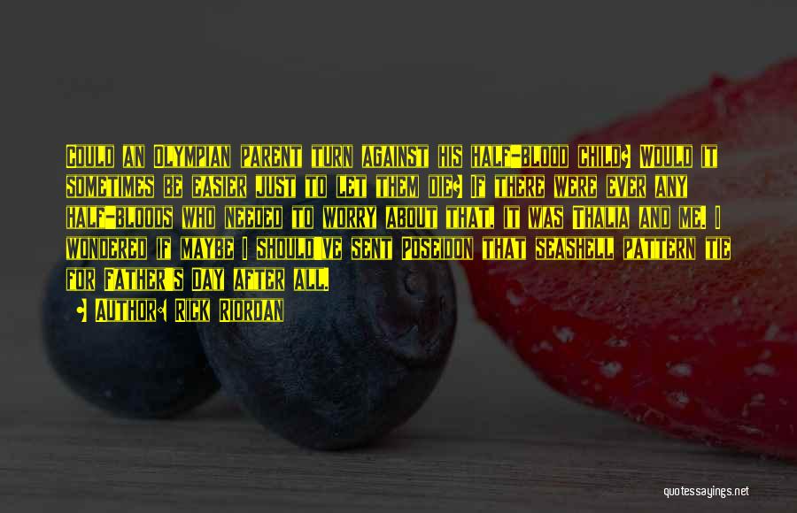 Rick Riordan Quotes: Could An Olympian Parent Turn Against His Half-blood Child? Would It Sometimes Be Easier Just To Let Them Die? If