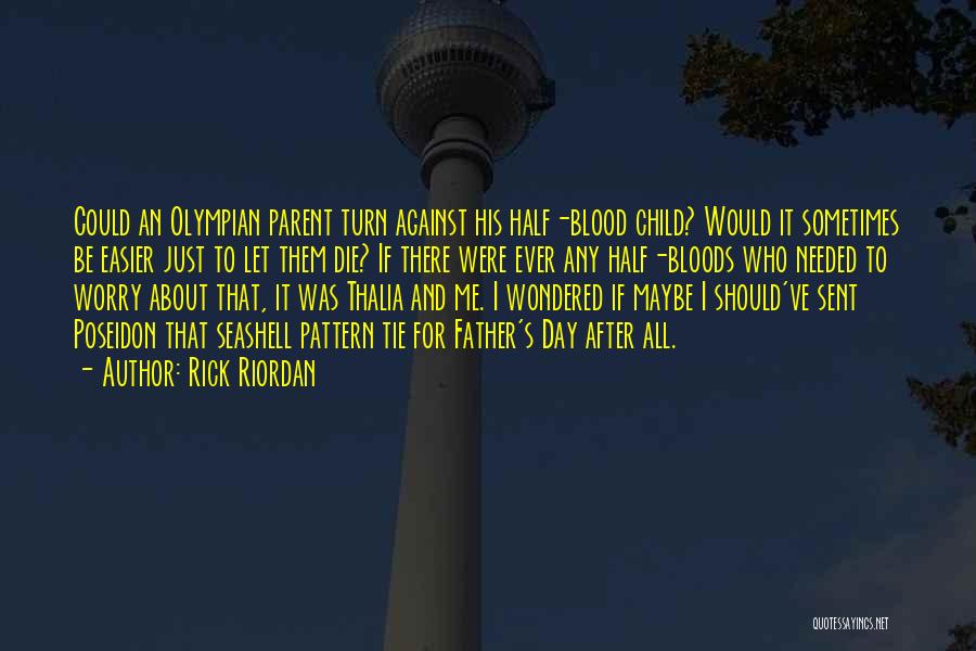 Rick Riordan Quotes: Could An Olympian Parent Turn Against His Half-blood Child? Would It Sometimes Be Easier Just To Let Them Die? If