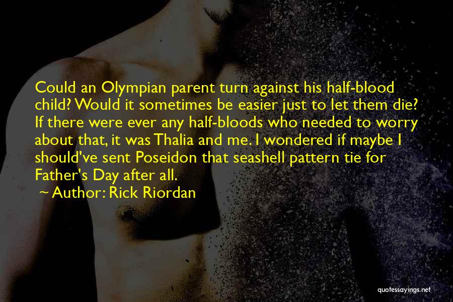 Rick Riordan Quotes: Could An Olympian Parent Turn Against His Half-blood Child? Would It Sometimes Be Easier Just To Let Them Die? If