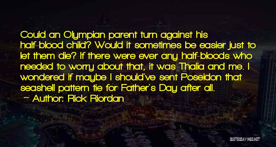 Rick Riordan Quotes: Could An Olympian Parent Turn Against His Half-blood Child? Would It Sometimes Be Easier Just To Let Them Die? If