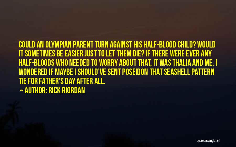 Rick Riordan Quotes: Could An Olympian Parent Turn Against His Half-blood Child? Would It Sometimes Be Easier Just To Let Them Die? If