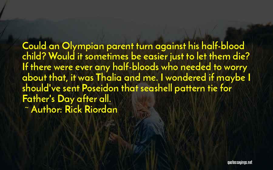 Rick Riordan Quotes: Could An Olympian Parent Turn Against His Half-blood Child? Would It Sometimes Be Easier Just To Let Them Die? If