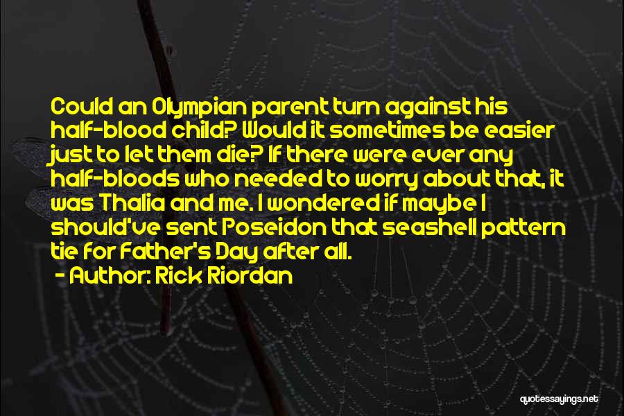 Rick Riordan Quotes: Could An Olympian Parent Turn Against His Half-blood Child? Would It Sometimes Be Easier Just To Let Them Die? If