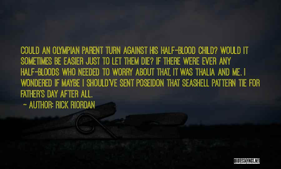 Rick Riordan Quotes: Could An Olympian Parent Turn Against His Half-blood Child? Would It Sometimes Be Easier Just To Let Them Die? If