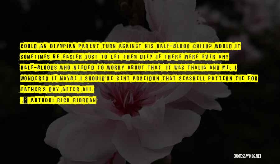 Rick Riordan Quotes: Could An Olympian Parent Turn Against His Half-blood Child? Would It Sometimes Be Easier Just To Let Them Die? If