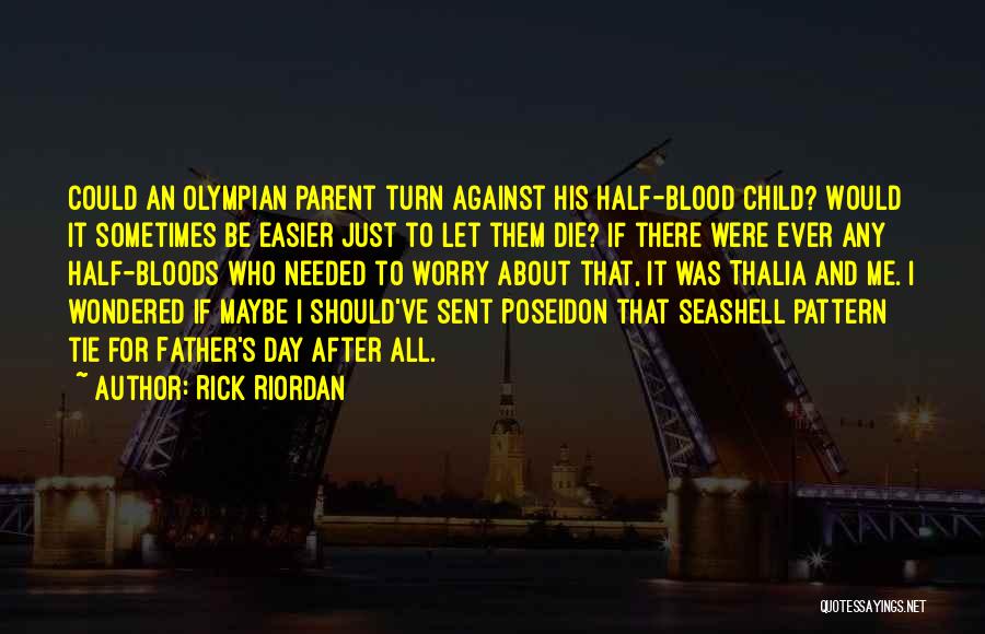 Rick Riordan Quotes: Could An Olympian Parent Turn Against His Half-blood Child? Would It Sometimes Be Easier Just To Let Them Die? If