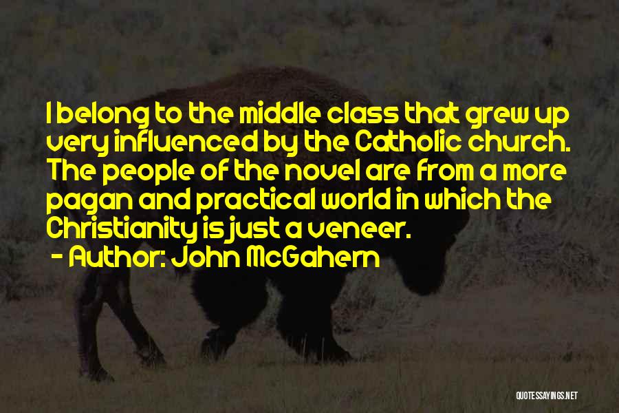 John McGahern Quotes: I Belong To The Middle Class That Grew Up Very Influenced By The Catholic Church. The People Of The Novel