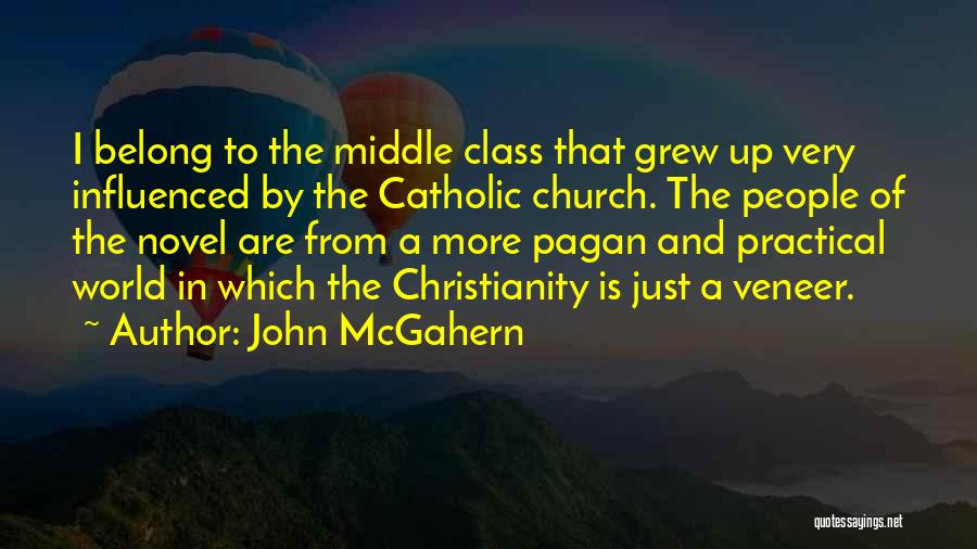 John McGahern Quotes: I Belong To The Middle Class That Grew Up Very Influenced By The Catholic Church. The People Of The Novel