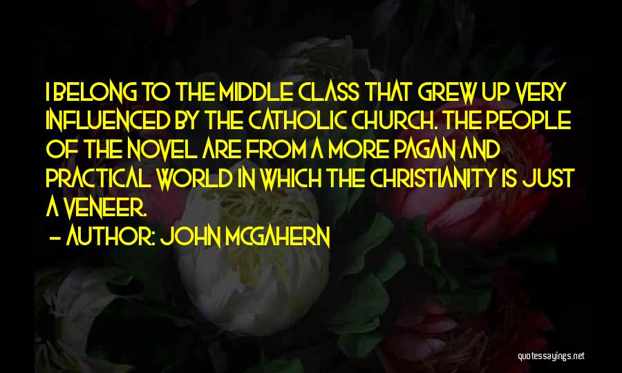 John McGahern Quotes: I Belong To The Middle Class That Grew Up Very Influenced By The Catholic Church. The People Of The Novel