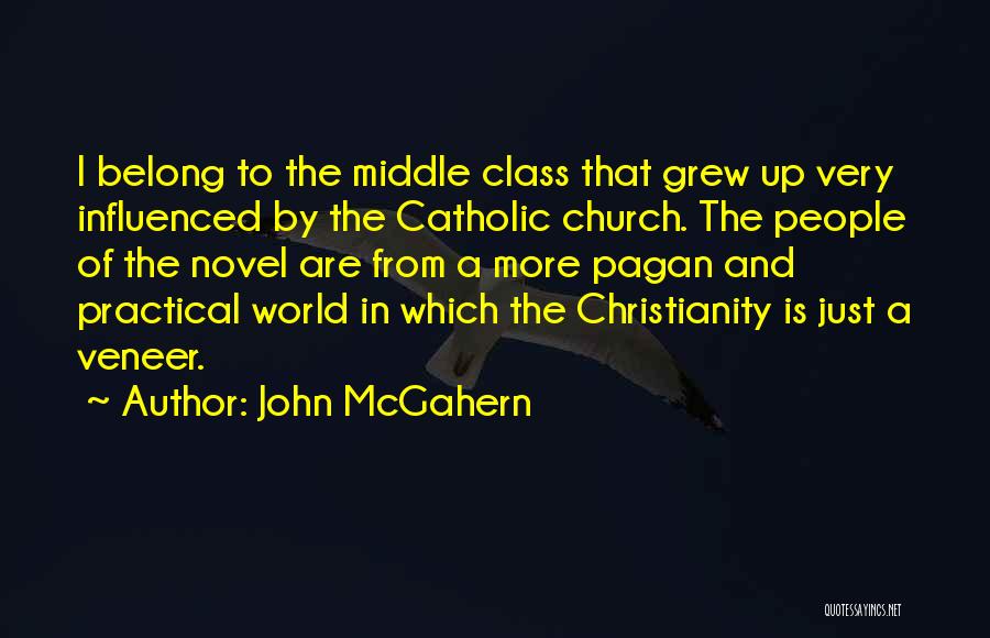 John McGahern Quotes: I Belong To The Middle Class That Grew Up Very Influenced By The Catholic Church. The People Of The Novel