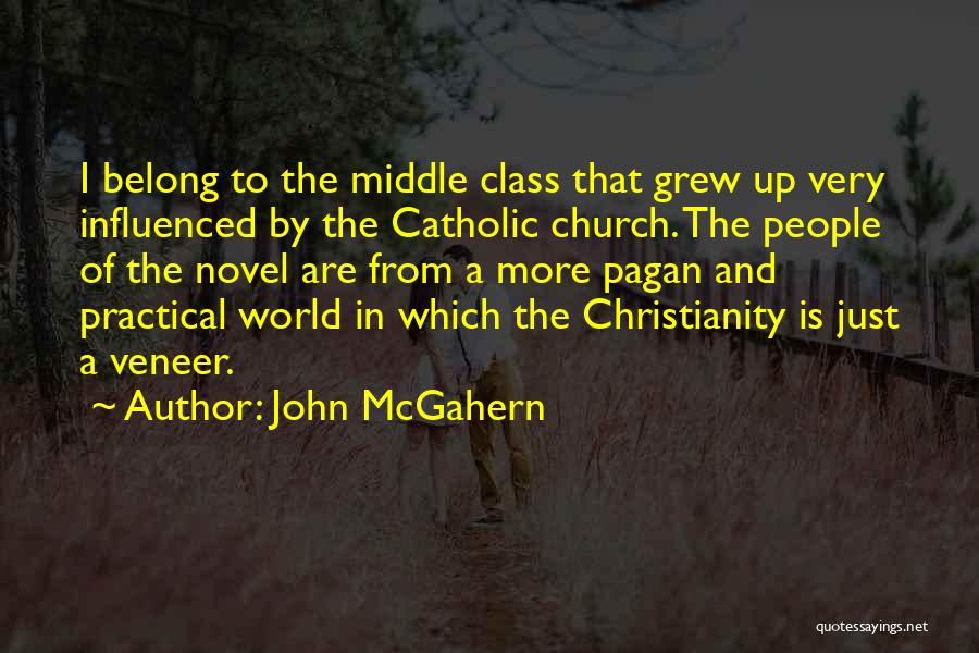 John McGahern Quotes: I Belong To The Middle Class That Grew Up Very Influenced By The Catholic Church. The People Of The Novel