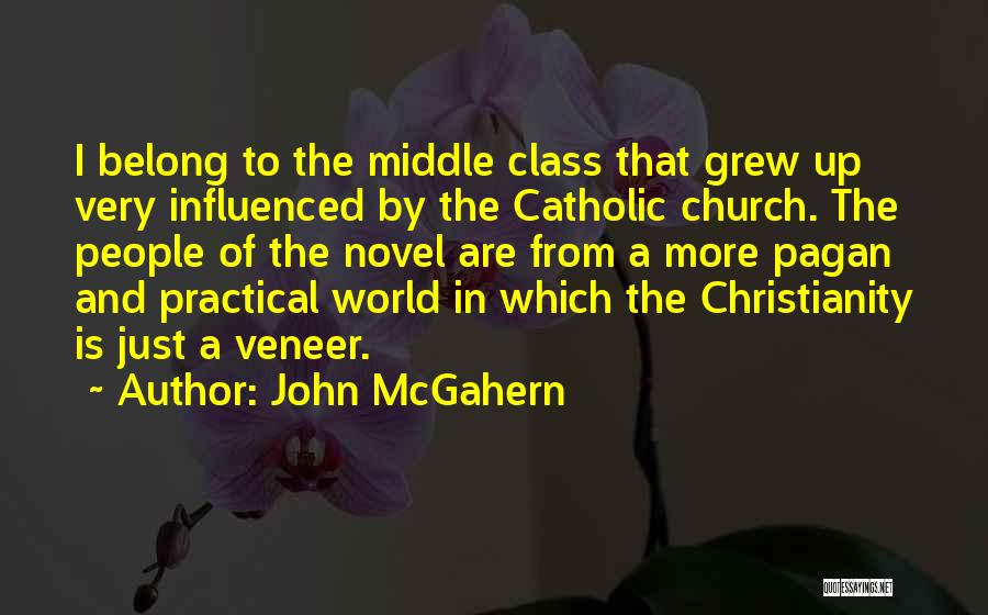 John McGahern Quotes: I Belong To The Middle Class That Grew Up Very Influenced By The Catholic Church. The People Of The Novel