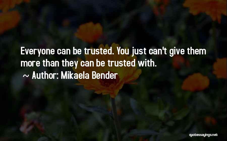Mikaela Bender Quotes: Everyone Can Be Trusted. You Just Can't Give Them More Than They Can Be Trusted With.