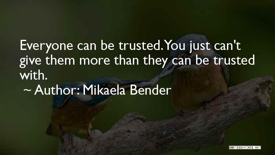 Mikaela Bender Quotes: Everyone Can Be Trusted. You Just Can't Give Them More Than They Can Be Trusted With.