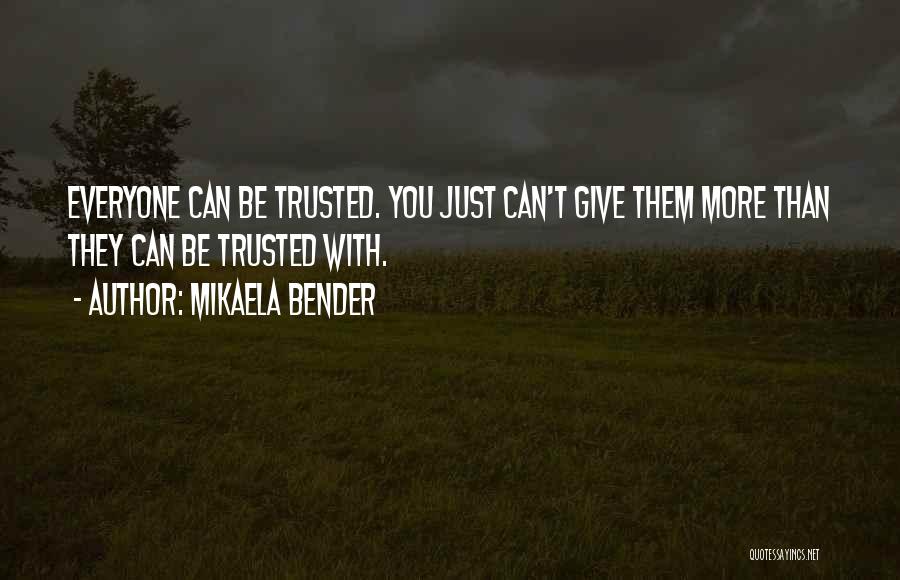 Mikaela Bender Quotes: Everyone Can Be Trusted. You Just Can't Give Them More Than They Can Be Trusted With.