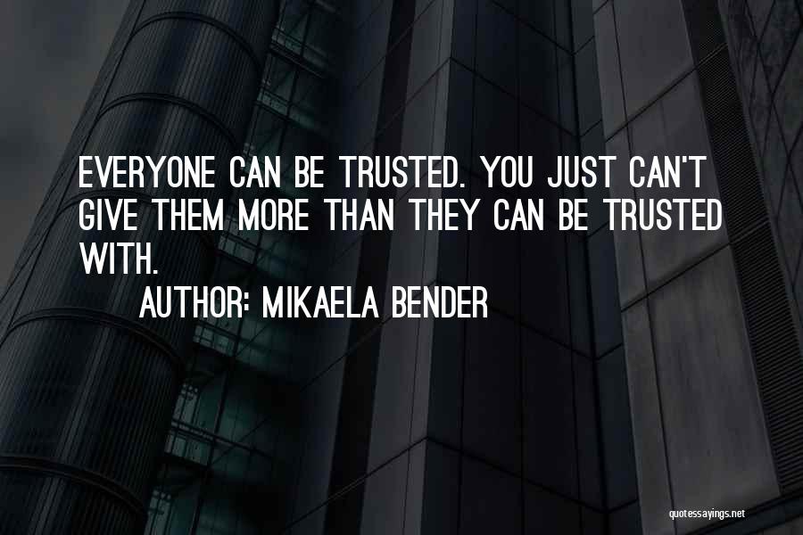 Mikaela Bender Quotes: Everyone Can Be Trusted. You Just Can't Give Them More Than They Can Be Trusted With.