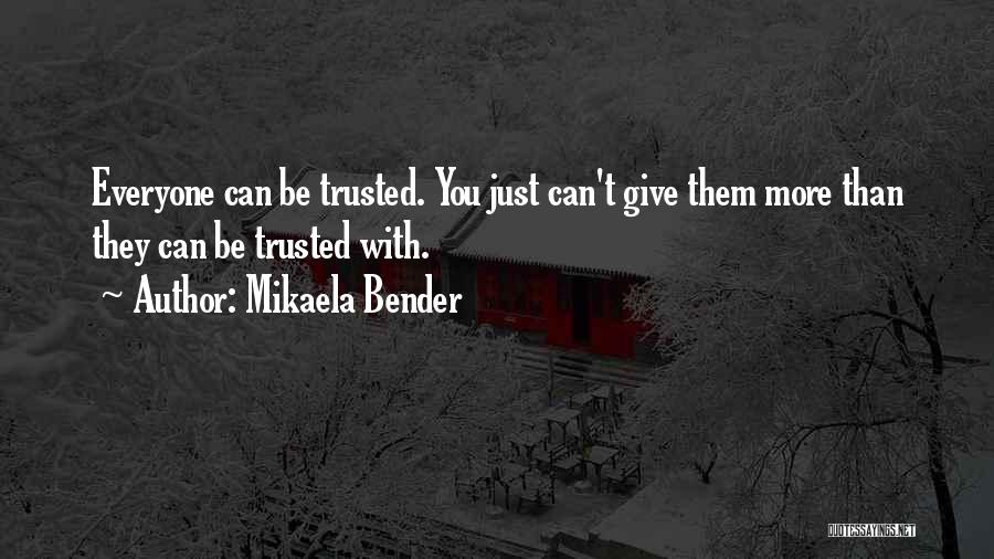 Mikaela Bender Quotes: Everyone Can Be Trusted. You Just Can't Give Them More Than They Can Be Trusted With.
