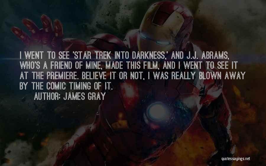 James Gray Quotes: I Went To See 'star Trek Into Darkness,' And J.j. Abrams, Who's A Friend Of Mine, Made This Film, And