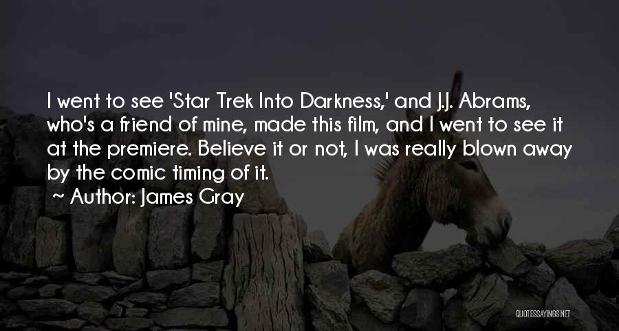 James Gray Quotes: I Went To See 'star Trek Into Darkness,' And J.j. Abrams, Who's A Friend Of Mine, Made This Film, And