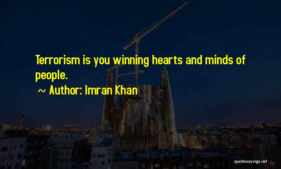 Imran Khan Quotes: Terrorism Is You Winning Hearts And Minds Of People.