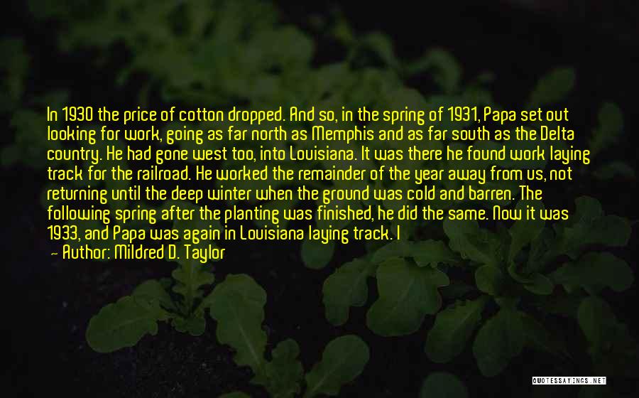 Mildred D. Taylor Quotes: In 1930 The Price Of Cotton Dropped. And So, In The Spring Of 1931, Papa Set Out Looking For Work,