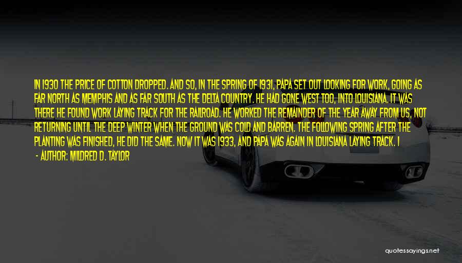 Mildred D. Taylor Quotes: In 1930 The Price Of Cotton Dropped. And So, In The Spring Of 1931, Papa Set Out Looking For Work,