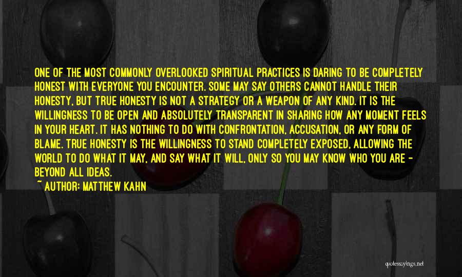 Matthew Kahn Quotes: One Of The Most Commonly Overlooked Spiritual Practices Is Daring To Be Completely Honest With Everyone You Encounter. Some May