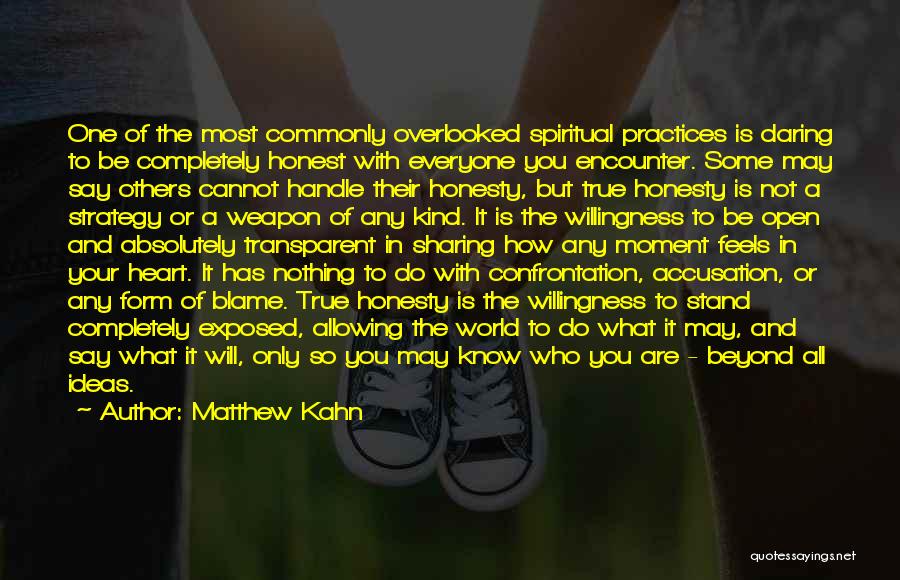 Matthew Kahn Quotes: One Of The Most Commonly Overlooked Spiritual Practices Is Daring To Be Completely Honest With Everyone You Encounter. Some May