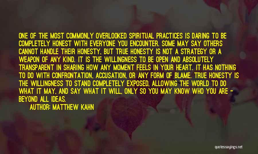 Matthew Kahn Quotes: One Of The Most Commonly Overlooked Spiritual Practices Is Daring To Be Completely Honest With Everyone You Encounter. Some May