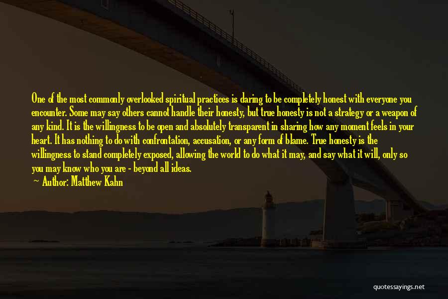 Matthew Kahn Quotes: One Of The Most Commonly Overlooked Spiritual Practices Is Daring To Be Completely Honest With Everyone You Encounter. Some May